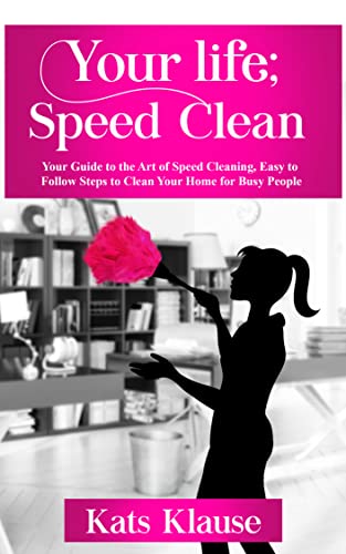 Your Life; Speed Clean: Your Guide to the Art of Speed Cleaning, Easy to Follow Steps to Clean Your Home for Busy people on Kindle