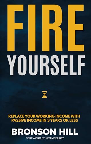 Fire Yourself: Replace Your Working Income with Passive Income in 3 Years or Less on Kindle