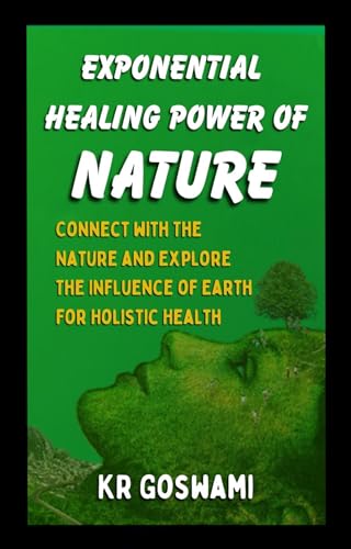Exponential Healing Power of Nature: Connect with The Nature and Explore the Influence of Earth for Holistic Health on Kindle