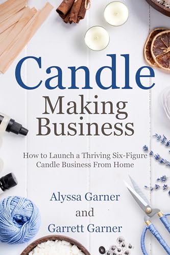 Candle Making Business: How to Launch a Thriving Six-Figure Candle Business from Home on Kindle