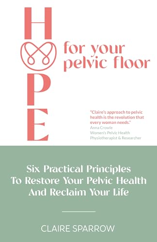 Hope For Your Pelvic Floor: Six Practical Principles to Restore Your Pelvic Health on Kindle