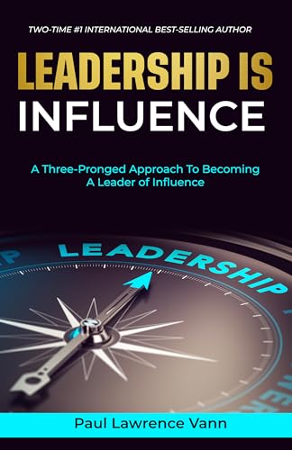Leadership Is Influence: A Three-Pronged Approach To Becoming A Leader of Influence on Kindle