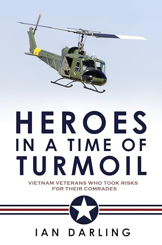 Heroes in a Time of Turmoil: Vietnam Veterans Who Took Risks for their Comrades on Kindle