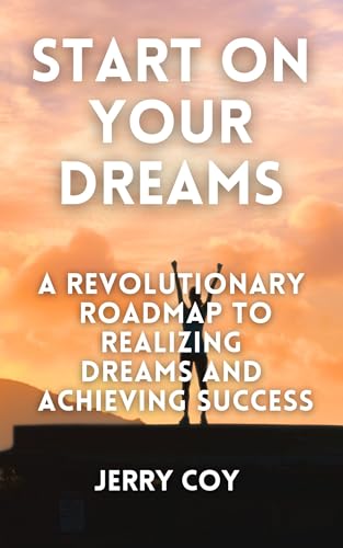 Start On Your Dreams: A Revolutionary Roadmap to Realizing Dreams and Achieving Success on Kindle