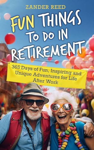 Fun Things To Do In Retirement: 365 Days of Fun, Inspiring and Unique Adventures for Life After Work on Kindle