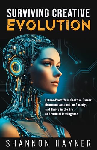 Surviving Creative Evolution: Future-Proof Your Creative Career, Overcome Automation Anxiety, and Thrive in the Era of Artificial Intelligence on Kindle