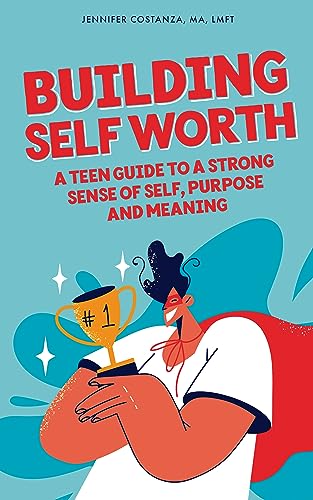 Building Self-Worth: A Teen Guide to a Strong Sense of Self, Purpose, and Meaning on Kindle