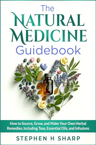 The Natural Medicine Guidebook: How to Source, Grow, and Make Your Own Herbal Remedies, Including Teas, Essential Oils, and Infusions on Kindle