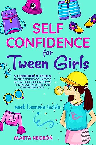 Self Confidence for Tween Girls: 5 Confidence Tools to Build a Positive Self-Image, Improve Social Skills, Become Stronger, and Find Your Own Unique Style on Kindle