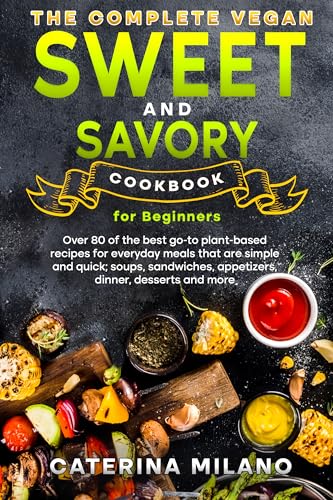 The Complete Vegan Sweet & Savory Cookbook for Beginners on Kindle