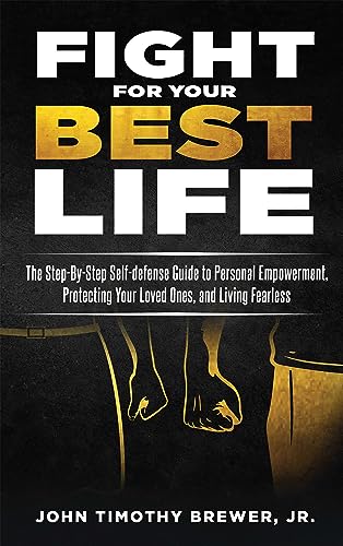 Fight For Your Best Life: The Step-By-Step Self-defense Guide to Personal Empowerment, Protecting Your Loved Ones, and Living Fearless on Kindle