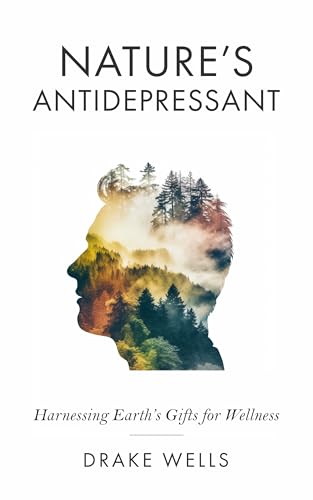 Nature’s Antidepressant: Harnessing Earth's Gifts for Wellness on Kindle
