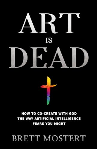Art is Dead: How to Co-Create with God the Way Artificial Intelligence Fears You Might on Kindle