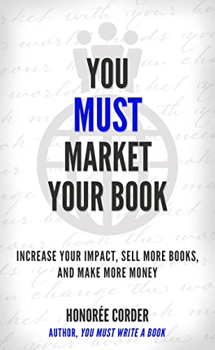 You Must Market Your Book: Increase Your Impact, Sell More Books, and Make More Money on Kindle
