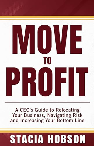 Move to Profit: A CEO's Guide to Relocating Your Business, Navigating Risk and Increasing Your Bottom Line on Kindle