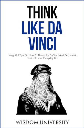Think Like Da Vinci: Insightful Tips On How To Think Like Da Vinci And Become A Genius In Your Everyday Life on Kindle