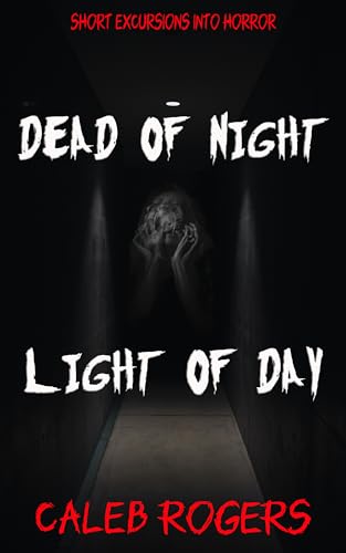 Dead of Night, Light of Day: Short Excursions into Horror on Kindle