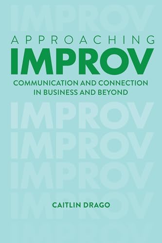 Approaching Improv: Communication and Connection in Business and Beyond on Kindle