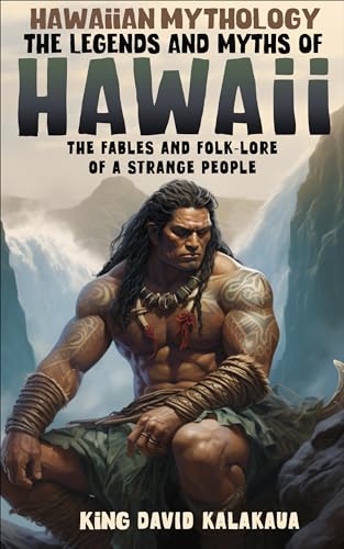 The Legends and Myths of Hawaii: The Fables and Folk-Lore of a Strange People on Kindle