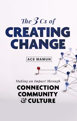 The 3 Cs of Creating Change: Making an Impact Through Connections, Community & Culture on Kindle