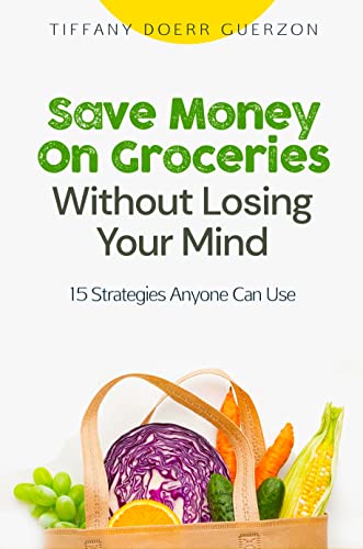 Save Money on Groceries Without Losing Your Mind: 15 Strategies Anyone Can Use on Kindle