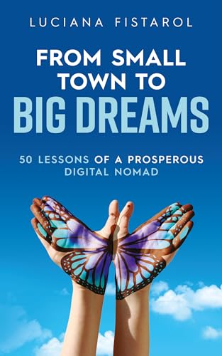 From Small Town To Big Dreams: 50 Lessons of a Prosperous Digital Nomad on Kindle