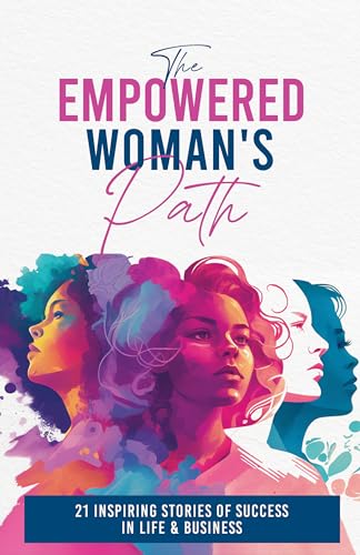 The Empowered Woman's Path: 21 Inspiring Stories of Success in Life and Business on Kindle