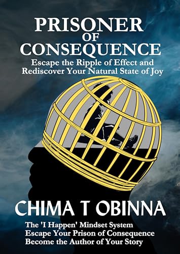 Prisoner of Consequence: Escape the Ripple of Effect and Rediscover Your Natural State of Joy on Kindle