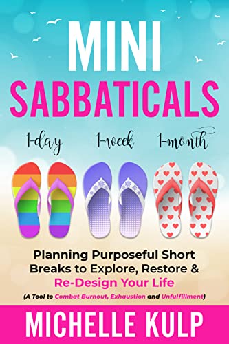 Mini Sabbaticals: Planning Purposeful Short Breaks to Explore, Restore, & Re-Design Your Life on Kindle
