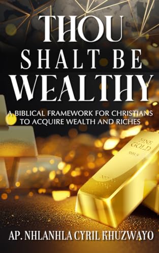 Thou Shalt Be Wealthy: A Biblical Framework for Christians to Acquire Wealth and Riches on Kindle