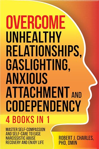 Overcome Unhealthy Relationships, Gaslighting, Anxious Attachment and Codependency on Kindle