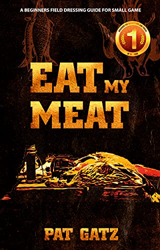 Eat My Meat: A Beginners Field Dressing Guide For Small Game on Kindle