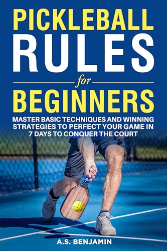 Pickleball Rules For Beginners: Master Basic Techniques and Winning Strategies to Perfect Your Game in 7 Days to Conquer the Court on Kindle