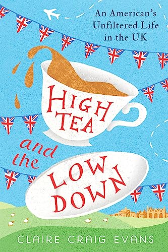 High Tea and the Low Down: An American's Unfiltered Life in the UK on Kindle