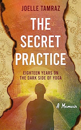 The Secret Practice: Eighteen Years on the Dark Side of Yoga on Kindle