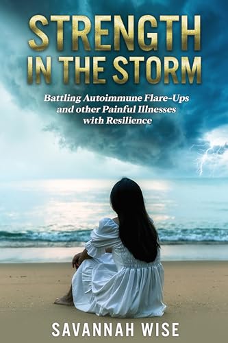 Strength In The Storm: Battling Autoimmune Flare-Ups and Other Painful Illnesses with Resilience on Kindle