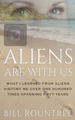 Aliens Are With Us: What I Learned From Aliens Visiting Me Over One Hundred Times Spanning Fifty Years on Kindle