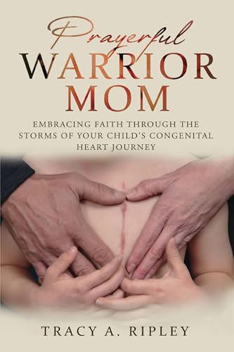 Prayerful Warrior Mom: Embracing Faith through the Storms of Your Child's Congenital Heart Journey on Kindle