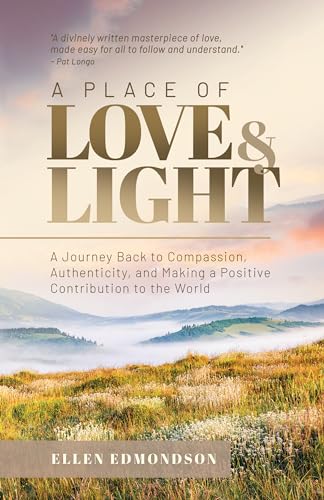 A Place of Love & Light: A Journey Back to Compassion, Authenticity, and Making a Positive Contribution to the World on Kindle