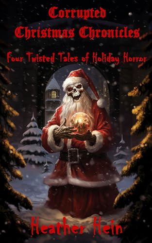 Corrupted Christmas Chronicles: Four Twisted Tales of Holiday Horror on Kindle