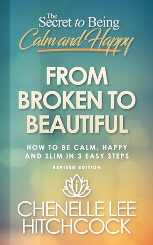 From Broken To Beautiful (The Secret to Being Calm and Happy Book 1) on Kindle