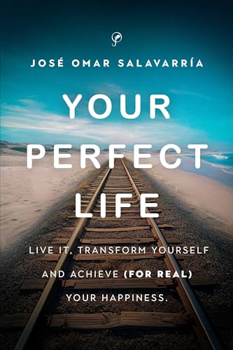 Your Perfect Life: Live It, Transform Yourself and Achieve (for Real) Your Happiness! on Kindle