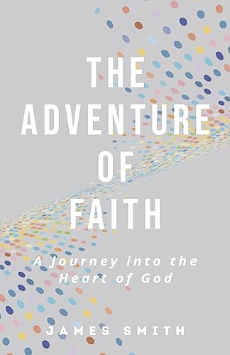 The Adventure of Faith: A Journey into the Heart of God on Kindle