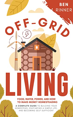 Off-Grid Living: Food, Water, Power, And How To Make Money Homesteading on Kindle
