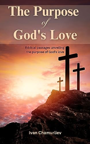 The Purpose of God’s Love: Biblical passages unveiling the purpose of God’s love on Kindle