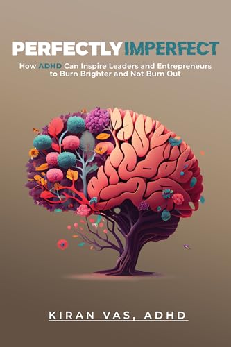 Perfectly Imperfect: How ADHD Can Inspire Leaders and Entrepreneurs to Burn Brighter and Not Burn Out on Kindle