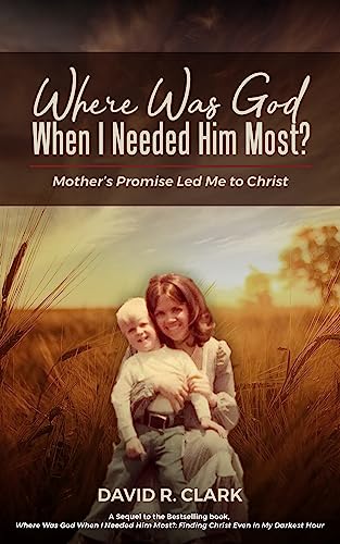 Where Was God When I Needed Him Most?: Mother’s Promise Led Me to Christ on Kindle