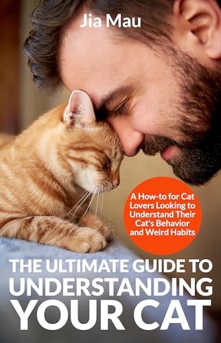 The Ultimate Guide to Understanding Your Cat: A How-to for Cat Lovers Looking to Understand Their Cat's Behavior and Weird Habits on Kindle