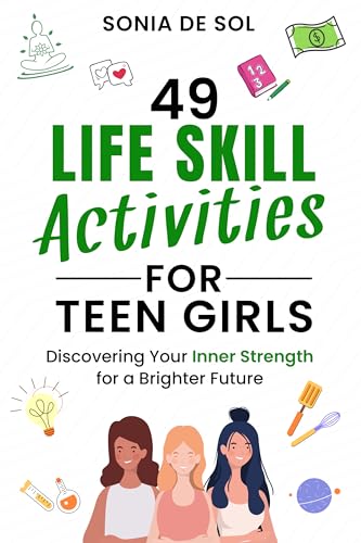 49 Life Skill Activities for Teen Girls: Discovering Your Inner Strength for a Brighter Future on Kindle