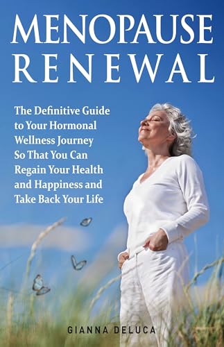 Menopause Renewal: The Definitive Guide to Your Hormonal Wellness Journey To Regain Your Health and Happiness and Take Back Your Life on Kindle